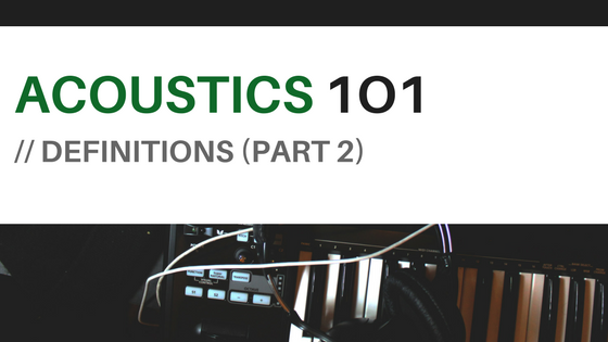 Acoustics 101- Definitions (Part 2)