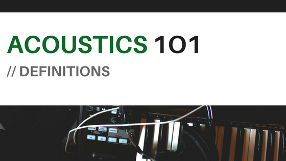 Acoustics 101- Definitions (Part 1)